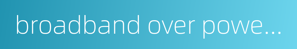 broadband over power lines的同义词