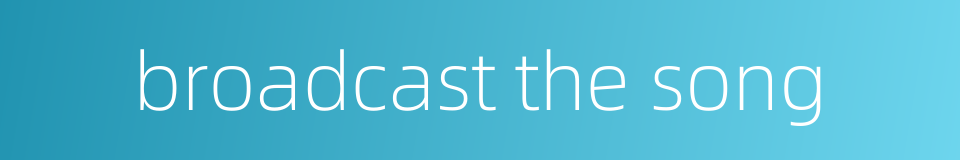 broadcast the song的同义词