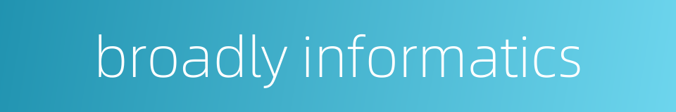 broadly informatics的同义词