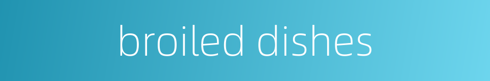 broiled dishes的同义词