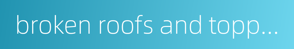 broken roofs and toppling walls的同义词