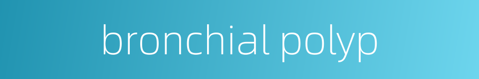 bronchial polyp的同义词