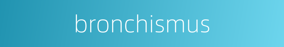 bronchismus的同义词