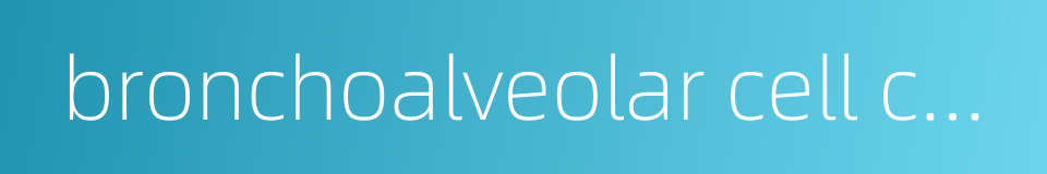 bronchoalveolar cell carcinoma的同义词