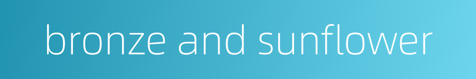 bronze and sunflower的同义词