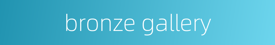 bronze gallery的同义词