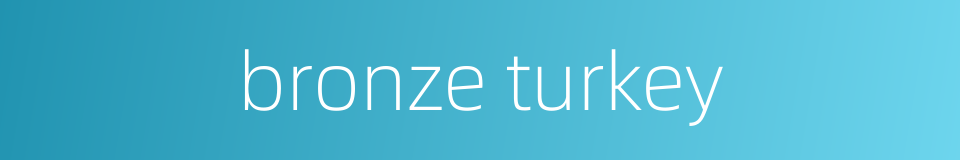 bronze turkey的同义词