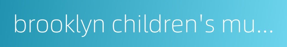 brooklyn children's museum的同义词