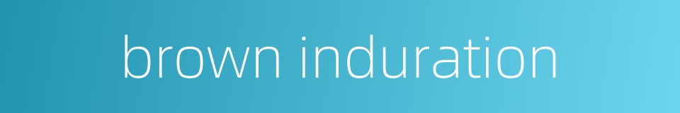 brown induration的同义词