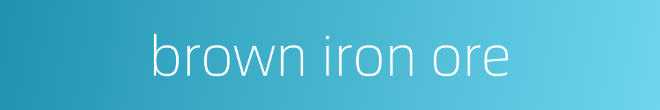 brown iron ore的同义词
