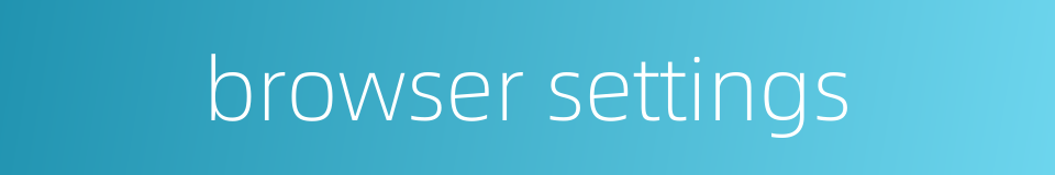 browser settings的同义词
