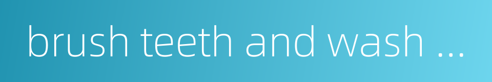 brush teeth and wash the face的同义词