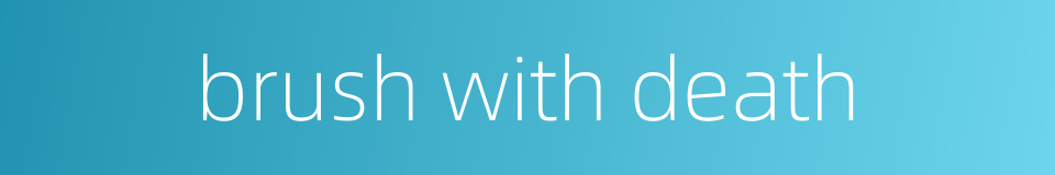 brush with death的同义词