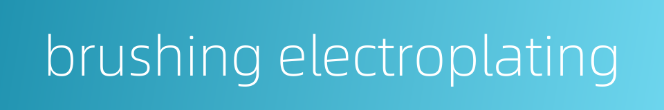 brushing electroplating的同义词