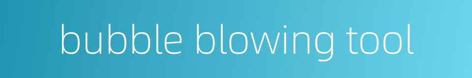 bubble blowing tool的同义词