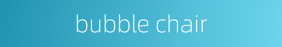 bubble chair的同义词