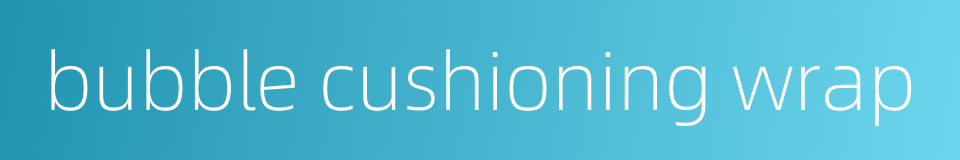bubble cushioning wrap的同义词