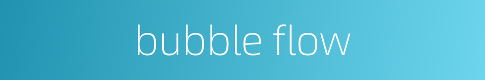 bubble flow的同义词