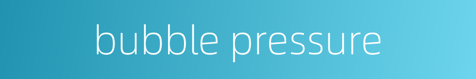bubble pressure的同义词