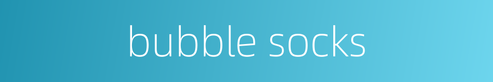 bubble socks的同义词