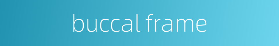 buccal frame的同义词