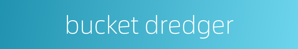 bucket dredger的同义词