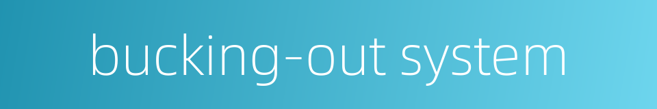 bucking-out system的同义词