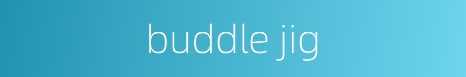 buddle jig的同义词