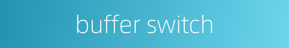 buffer switch的同义词