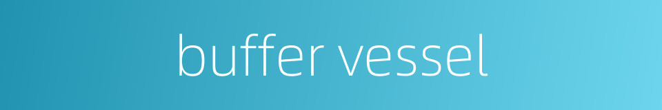 buffer vessel的同义词