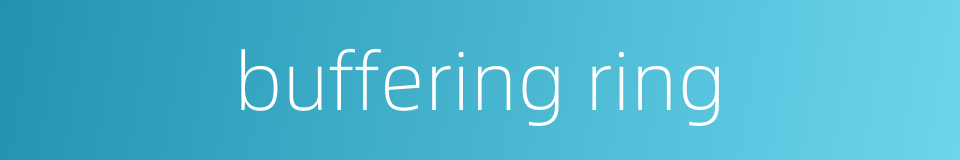 buffering ring的同义词