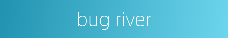 bug river的同义词