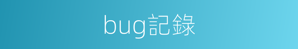 bug記錄的同義詞