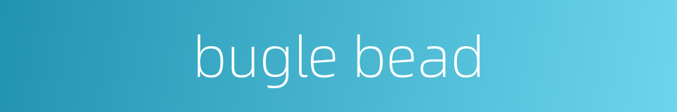 bugle bead的同义词