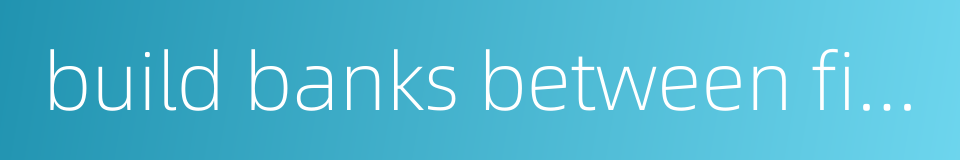 build banks between fields的同义词