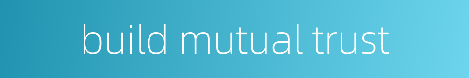 build mutual trust的同义词