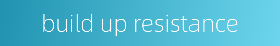 build up resistance的同义词