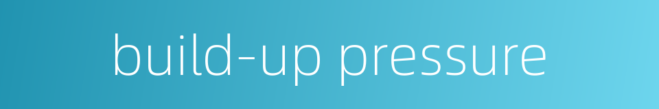 build-up pressure的同义词
