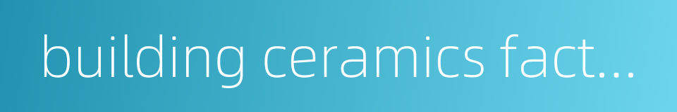 building ceramics factory的同义词