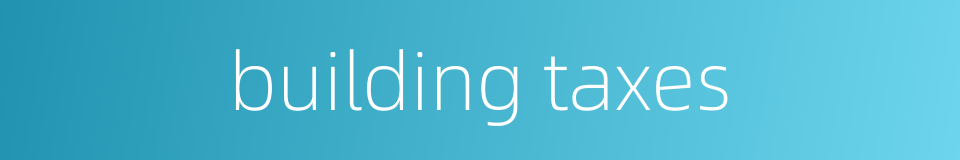 building taxes的同义词