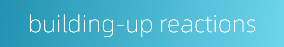 building-up reactions的同义词