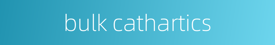 bulk cathartics的同义词