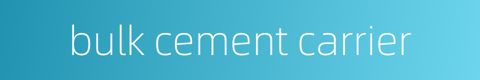 bulk cement carrier的同义词