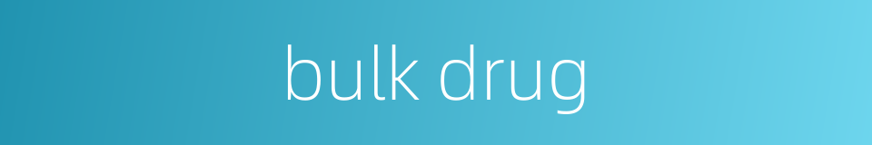 bulk drug的同义词