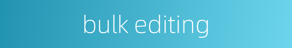 bulk editing的同义词