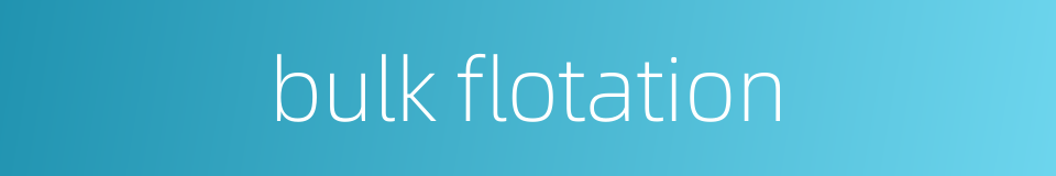 bulk flotation的同义词