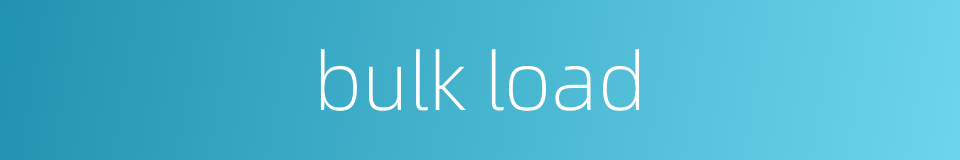 bulk load的同义词