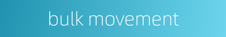 bulk movement的同义词