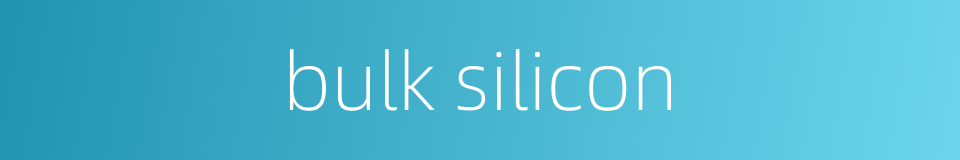 bulk silicon的同义词
