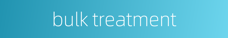 bulk treatment的同义词